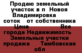 Продаю земельный участок в п. Новоя Владимировка 12,3 соток. (от собственника) › Цена ­ 1 200 000 - Все города Недвижимость » Земельные участки продажа   . Тамбовская обл.